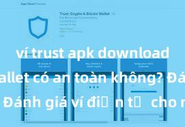 ví trust apk download Trust Wallet có an toàn không? Đánh giá ví điện tử cho người Việt