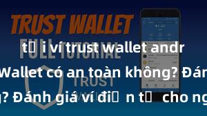 tải ví trust wallet android Trust Wallet có an toàn không? Đánh giá ví điện tử cho người Việt