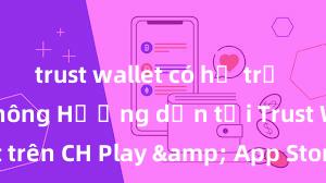 trust wallet có hỗ trợ uniswap không Hướng dẫn tải Trust Wallet trên CH Play & App Store tại Việt Nam