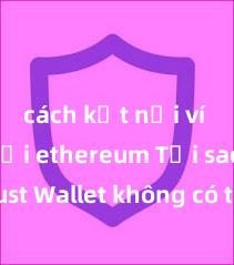 cách kết nối ví trust với ethereum Tại sao Trust Wallet không có trên Google Play tại Việt Nam?